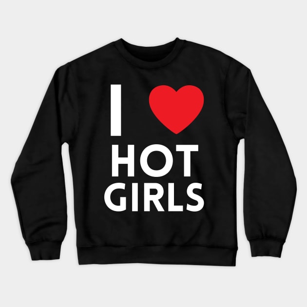 I Love Hot Girls I Heart Hot Girls Crewneck Sweatshirt by BobaPenguin